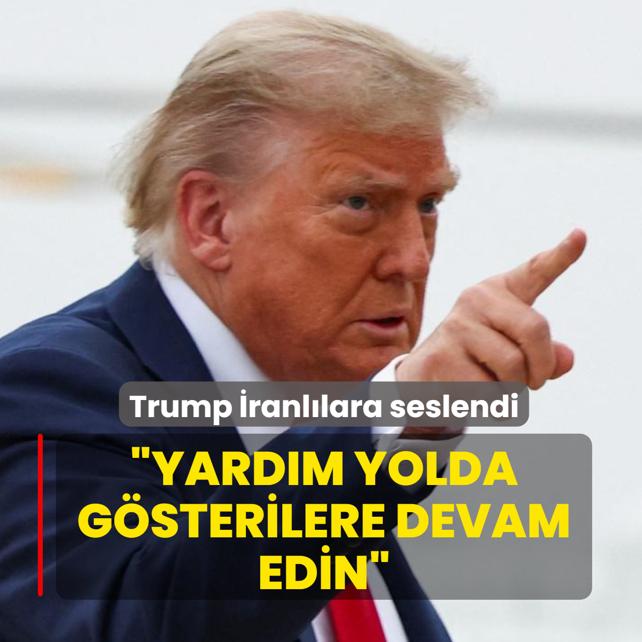 Trump �ranl�lara seslendi: Yard�m yolda, g�sterilere devam edin