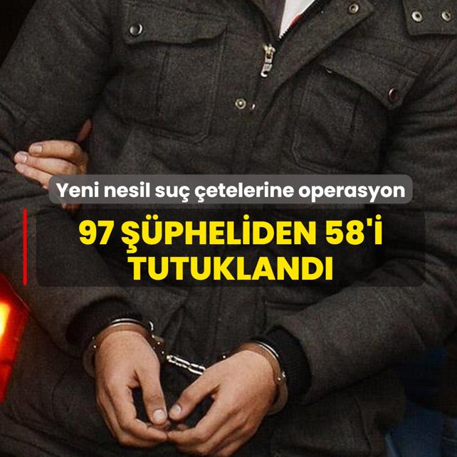 Yeni nesil su� �etelerine operasyon! 97 ��pheliden 58'i tutukland�