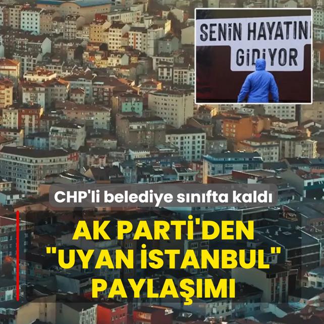 AK Parti'den �Uyan �stanbul� payla��m�: Senin hayat�ndan gidiyor