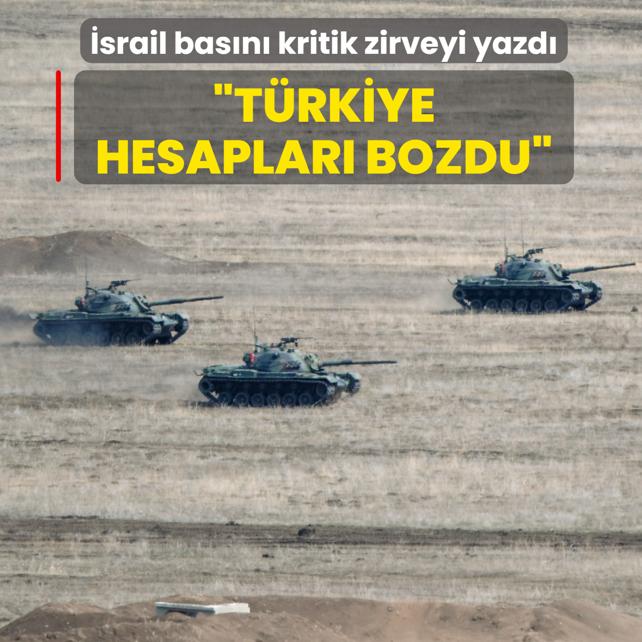 �srail bas�n� kritik zirveyi yazd�: T�rkiye hesaplar� bozdu
