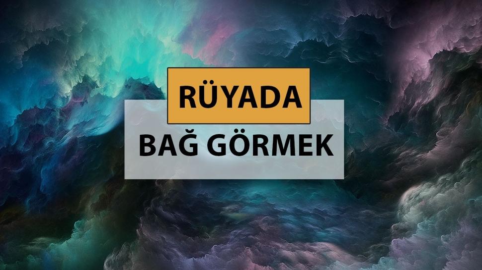 Rüyada bağ görmek ne anlama gelir, ne demek? Rüyada bağ görmek neye delalettir?