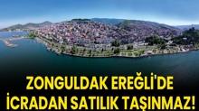 Zonguldak Ere�li'de icradan sat�l�k ta��nmaz!
