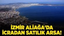 �zmir Alia�a'da icradan sat�l�k arsa!
