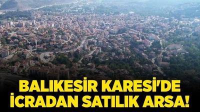 Bal�kesir Karesi'de icradan sat�l�k arsa!