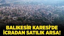 Bal�kesir Karesi'de icradan sat�l�k arsa!