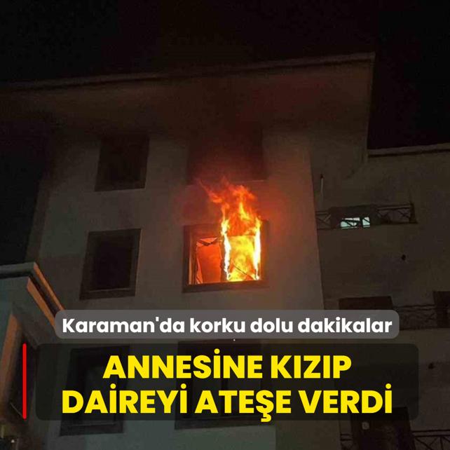 Karaman'da korku dolu dakikalar! Tart��t��� annesine k�z�p daireyi ate�e verdi