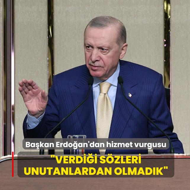 Ba�kan Erdo�an'dan hizmet vurgusu... �Verdi�i s�zleri unutanlardan olmad�k�