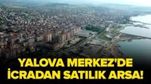 Yalova Merkez'de icradan sat�l�k arsa!