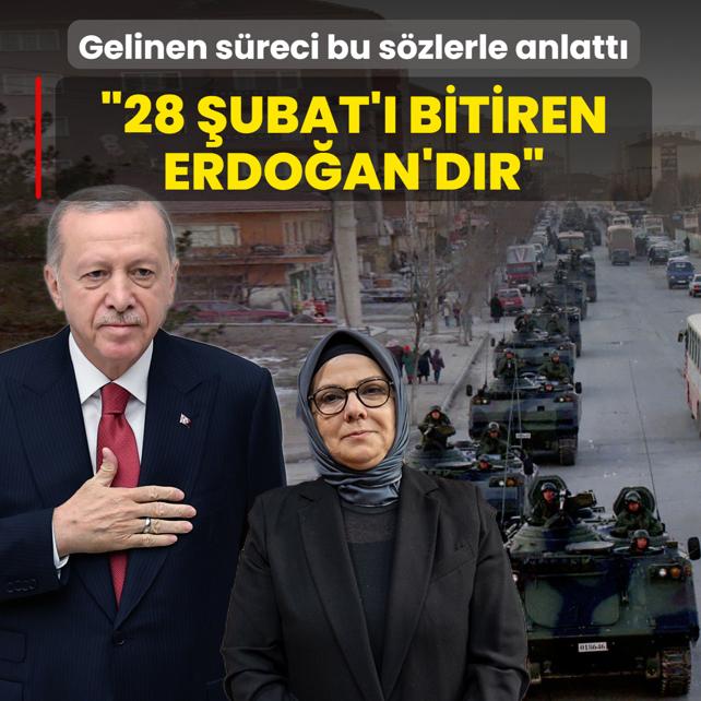 Gelinen s�reci bu s�zlerle anlatt�: 28 �ubat'� bitiren Recep Tayyip Erdo�an'd�r