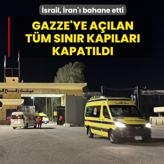 �ran'� bahane ettiler! �srail, Gazze'ye a��lan t�m kap�lar� kapatt�