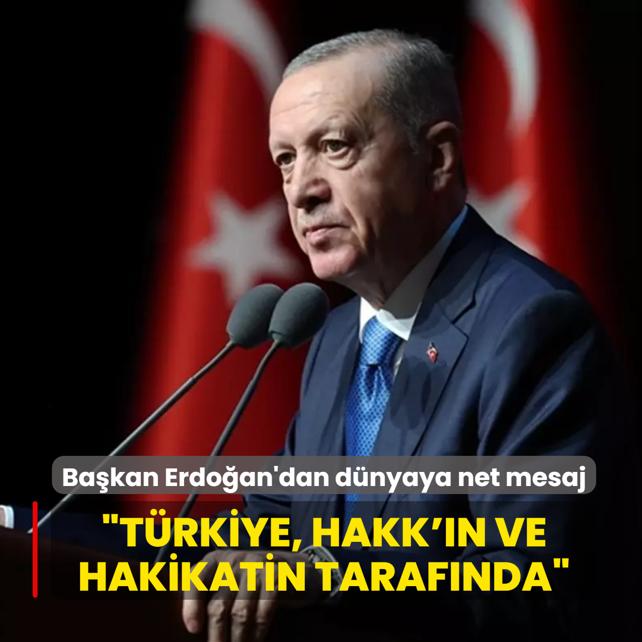 Ba�kan Erdo�an'dan d�nyaya net mesaj: T�rkiye, hakk'�n, hakikatin taraf�nda