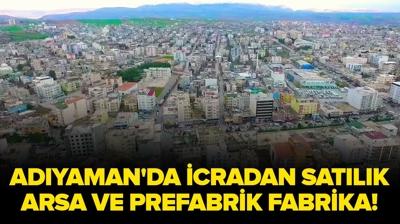 Ad�yaman'da icradan sat�l�k arsa ve bir katl� prefabrik fabrika!