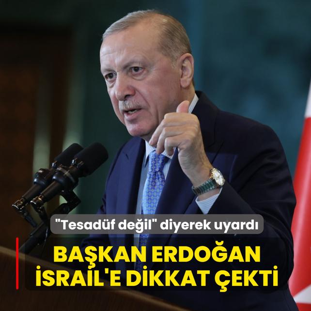 �Tesad�f de�il� diyerek uyard�... Ba�kan Erdo�an, �srail'e dikkat �ekti