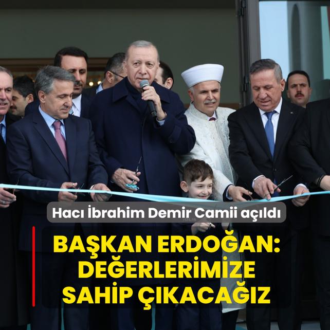 Hac� �brahim Demir Camii a��ld�: Ba�kan Erdo�an: De�erlerimize sahip ��kaca��z