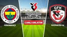 CANLI: Fenerbah�e - Gaziantep FK