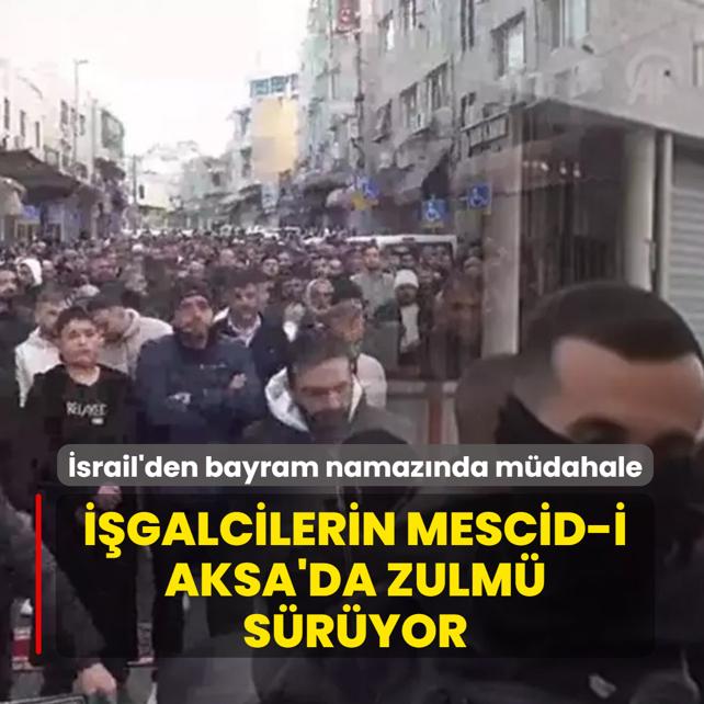 ��galcilerin Mescid-i Aksa'da zulm� s�r�yor! �srail'den bayram namaz� k�lmak isteyenlere m�dahale