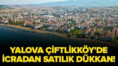 Yalova Çiftlikköy'de 120 metrekare icradan satılık dükkan!