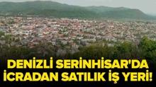 Denizli Serinhisar'da icradan sat�l�k i� yeri!