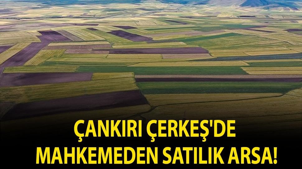 Çankırı Çerkeş'de mahkemeden satılık arsa!
