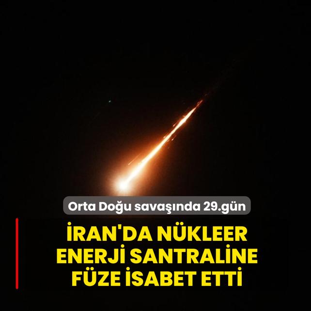 Orta Doğu savaşında 29.gün! İran'da nükleer enerji santraline füze isabet etti