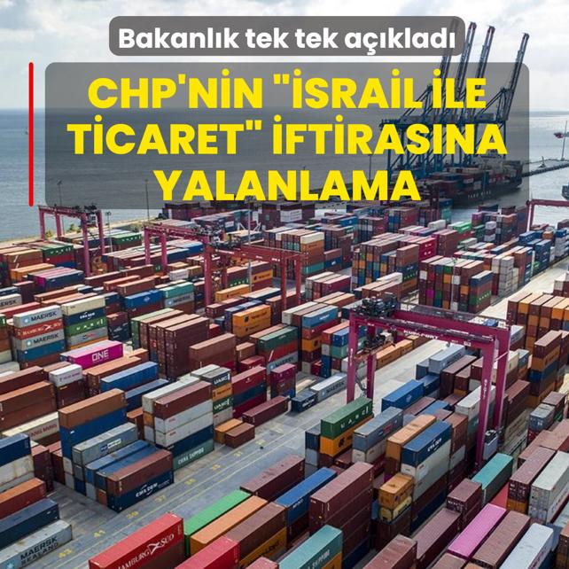 CHP'nin ��srail ile ticaret� iftiras�na yalanlama... Bakanl�k tek tek a��klad�