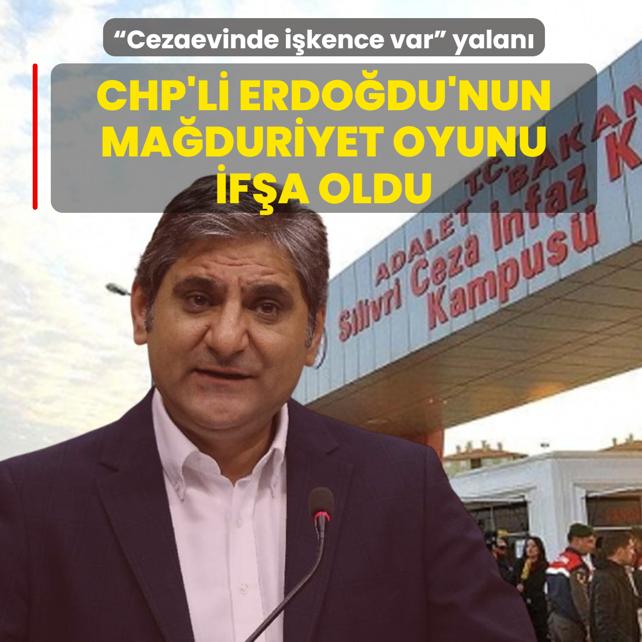 CHP'li Erdo�du'nun ma�duriyet oyunu if�a oldu!  Cezaevinde i�kence var  yalan�