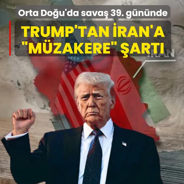 Orta Doğu'da savaş 39. gününde! Trump'tan İran'a ‘müzakere‘ şartı