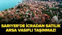 �stanbul Sar�yer'de icradan sat�l�k arsa vas�fl� ta��nmaz!