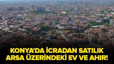 Konya Meram'da icradan sat�l�k arsa �zerindeki ev ve ah�r!
