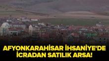 Afyonkarahisar �hsaniye'de icradan sat�l�k arsa!