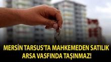 Mersin Tarsus'ta mahkemeden sat�l�k arsa vasf�nda ta��nmaz!