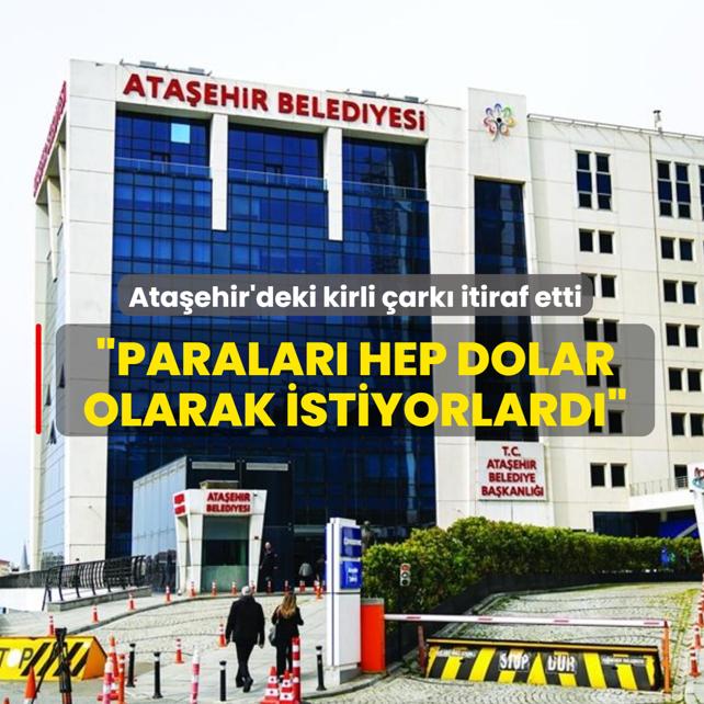 Ata�ehir'deki kirli �ark� itiraf etti: Paralar� hep dolar olarak istiyorlard�