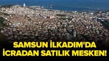 Samsun �lkad�m'da icradan sat�l�k mesken!