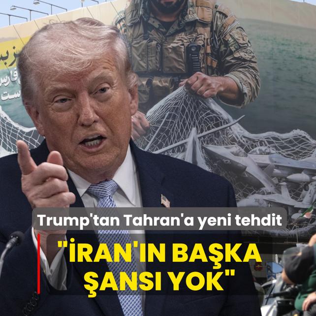 Trump'tan Tahran'a yeni tehdit: �ran'�n ba�ka �ans� yok