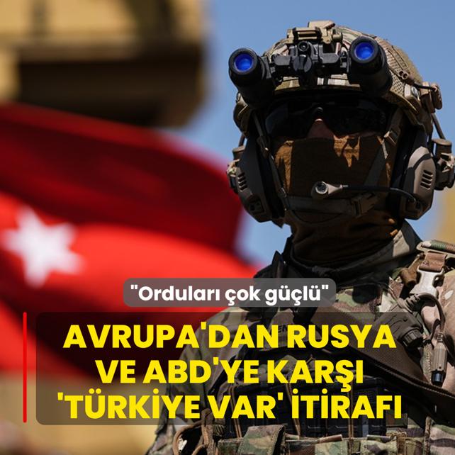 Avrupa'dan Rusya ve ABD'ye kar�� 'T�rkiye var' itiraf�: G��l� ordular� ve askeri sanayileri var