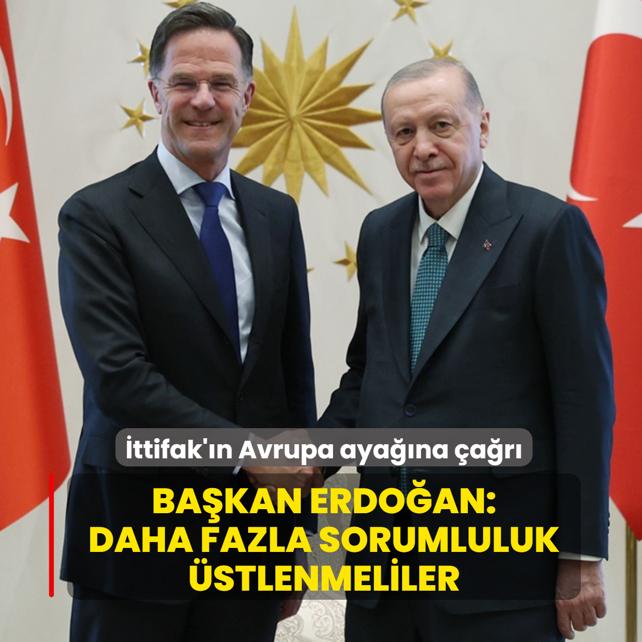 �ttifak'�n Avrupa aya��na �a�r�! Ba�kan Erdo�an: Daha fazla sorumluluk �stlenmeliler