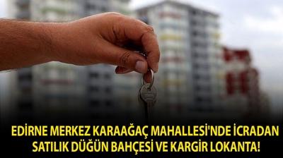 Edirne Merkez Karaa�a� Mahallesi'nde icradan sat�l�k D���n Bah�esi ve Kargir Lokanta!