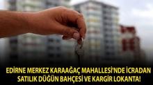 Edirne Merkez Karaa�a� Mahallesi'nde icradan sat�l�k D���n Bah�esi ve Kargir Lokanta!
