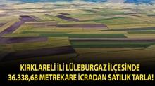 K�rklareli ili L�leburgaz il�esinde 36.338,68 metrekare icradan sat�l�k tarla!