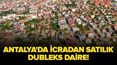 Antalya'da icradan sat�l�k dubleks daire!