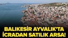 Bal�kesir Ayval�k'ta icradan sat�l�k 83 metrekare arsa!