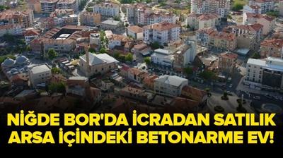 Ni�de Bor'da icradan sat�l�k arsa i�indeki betonarme ev!