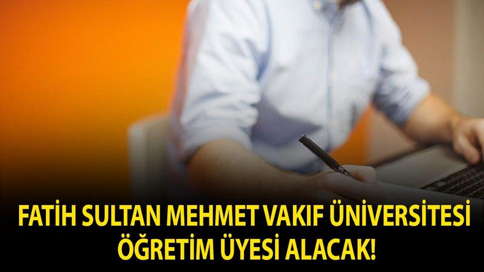 Fatih Sultan Mehmet Vakıf Üniversitesi Öğretim Üyesi alacak!