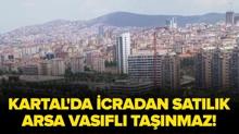 Kartal'da icradan sat�l�k arsa vas�fl� ta��nmaz!