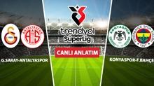 CANLI: Galatasaray - Antalyaspor | Konyaspor - Fenerbah�e