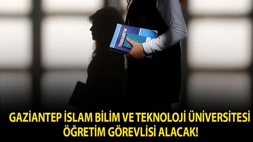 Gaziantep İslam Bilim ve Teknoloji Üniversitesi Öğretim Görevlisi alacak!