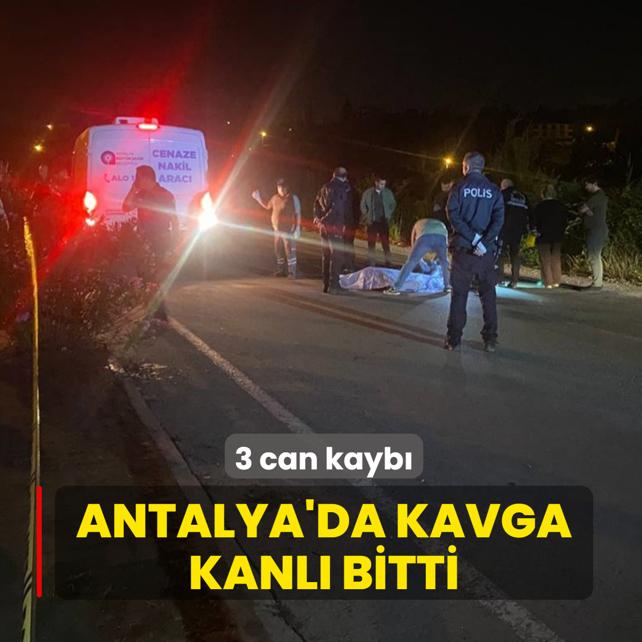 Antalya'da kavga kanl� bitti: 3 can kayb�