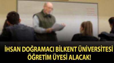 �hsan Do�ramac� Bilkent �niversitesi ��retim �yesi alacak!