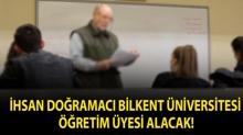 �hsan Do�ramac� Bilkent �niversitesi ��retim �yesi alacak!