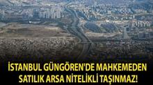 �stanbul G�ng�ren'de mahkemeden sat�l�k arsa nitelikli ta��nmaz!